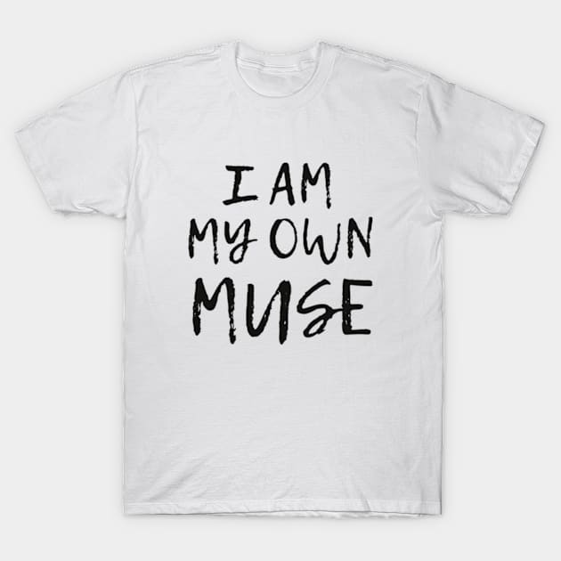 I am my own muse T-Shirt by cloudviewv2